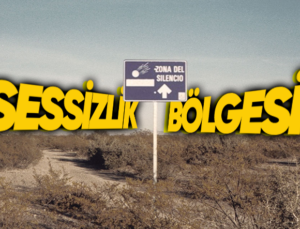 Radyo Sinyallerinin Kesilip Pusulaların Çalışmadığı Meksika’nın Sinemalardan Çıkmış Üzere Görünen Sessizlik Bölgesi