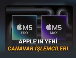 Dünyanın En Güçlü Dizüstü Bilgisayar İşlemcileri Apple M5 Pro ve M5 Max Tanıtıldı