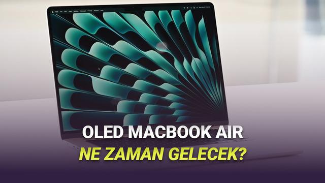 OLED Ekranlı MacBook Air Bekleyenlere Berbat Haber: Ne Vakit Gelecek?