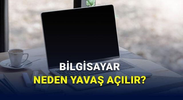 Bilgisayar Neden Vakitle Yavaş Açılır?
