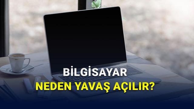 Bilgisayar Neden Vakitle Yavaş Açılır?